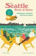 The Seattle Book of Dates: Adventures, Escapes, and Secret Spots di Eden Dawn, Ashod Simonian edito da SASQUATCH BOOKS