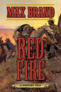 Red Fire: A Western Trio di Max Brand edito da SKYHORSE PUB