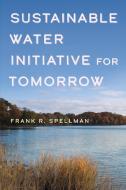 Sustainable Water Initiative for Tomorrow di Frank R. Spellman edito da BERNAN PR