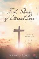 Faith, Stories of Eternal Love di Marilyn Lewis edito da Covenant Books