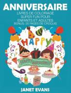 Anniversaire: Livres De Coloriage Super Fun Pour Enfants Et Adultes (Bonus: 20 Pages de Croquis) di Janet Evans edito da WAHIDA CLARK PRESENTS PUB