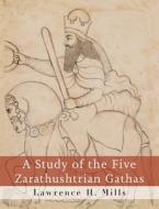A Study of the Five Zarathushtrian Gathas di Lawrence H. Mills edito da Martino Fine Books