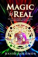Magic is Real: How to Create Reality, Manifest Miracles and Make Spirituality Fun Again! di David Solomon edito da LIGHTNING SOURCE INC