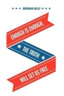 Enough Is Enough, the Truth Will Set Us Free di Brendan Kelly edito da FRIESENPR