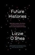 Future Histories: What ADA Lovelace, Tom Paine, and the Paris Commune Can Teach Us about Digital Technology di Lizzie O'Shea edito da VERSO