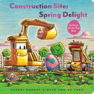 Construction Site: Spring Delight: An Easter Lift-The-Flap Book di Sherri Duskey Rinker edito da CHRONICLE BOOKS