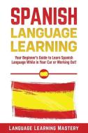 Spanish Language Lessons: Your Beginner's Guide to Learn Spanish Language While in Your Car or Working Out! di Language Learning Mastery edito da INDEPENDENTLY PUBLISHED
