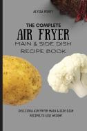 The Complete Air Fryer Main & Side Dish Recipe Book di Alyssa Perry edito da Alyssa Perry