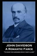 John Davidson - A Romantic Farce: 'To know the darkness which I must illume'' di John Davidson edito da MINIATURE MASTERPIECES