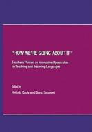 "how We\'re Going About It": Teachers\' Voices On Innovative Approaches To Teaching And Learning Languages edito da Cambridge Scholars Publishing