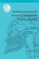 Institutionalizing the Insane in Nineteenth-Century England di Anna Shepherd edito da ROUTLEDGE