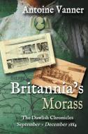 Britannia's Morass: The Dawlish Chronicles September - December 1884 di Antoine Vanner edito da LIGHTNING SOURCE INC