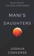 MANI'S DAUGHTERS: A SEQUEL TO THE DIANA di JOSHUA CONVERSE edito da LIGHTNING SOURCE UK LTD