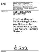 Information Security: Progress Made on Harmonizing Policies and Guidance for National Security and Non-National Security Systems di United States Government Account Office edito da Createspace Independent Publishing Platform