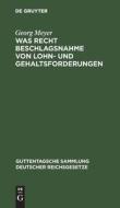 Was Recht Beschlagsnahme von Lohn- und Gehaltsforderungen di Georg Meyer edito da De Gruyter