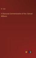 A Discourse Commemorative of Hon. Samuel Williston di W. Tyler edito da Outlook Verlag