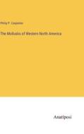 The Mollusks of Western North America di Philip P. Carpenter edito da Anatiposi Verlag