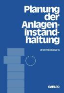 Planung der Anlageninstandhaltung di Ulrich Middelmann edito da Gabler Verlag