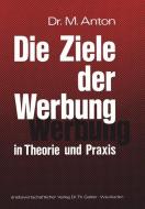 Die Ziele der Werbung in Theorie und Praxis di Manfred Anton edito da Gabler Verlag