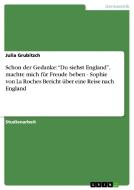 Schon der Gedanke: "Du siehst England", machte mich für Freude beben - Sophie von La Roches Bericht über eine Reise nach di Julia Grubitzch edito da GRIN Publishing