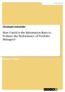 How Useful is the Information Ratio to Evaluate the Performance of Portfolio Managers? di Christoph Schneider edito da GRIN Verlag