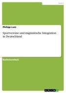 Sportvereine und migrantische Integration in Deutschland di Philipp Lurz edito da GRIN Publishing