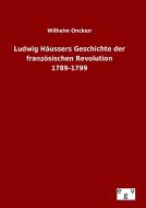 Ludwig Häussers Geschichte der französischen Revolution 1789-1799 di Wilhelm Oncken edito da Outlook Verlag