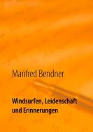 Windsurfen, Leidenschaft und Erinnerungen di Manfred Bendner edito da Books on Demand