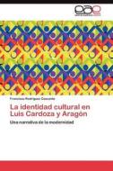 La identidad cultural en Luis Cardoza y Aragón di Francisco Rodríguez Cascante edito da LAP Lambert Acad. Publ.