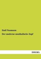 Der moderne musikalische Zopf di Emil Naumann edito da DOGMA