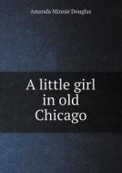 A Little Girl In Old Chicago di Amanda Minnie Douglas edito da Book On Demand Ltd.