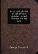An Analytical Table Of The Private Statutes Passed Between The 1st Geo di George Bramwell edito da Book On Demand Ltd.