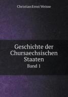 Geschichte Der Chursaechsischen Staaten Band 1 di Christian Ernst Weisse edito da Book On Demand Ltd.
