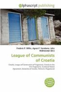 League Of Communists Of Croatia edito da Betascript Publishing