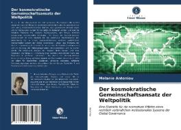 Der kosmokratische Gemeinschaftsansatz der Weltpolitik di Melanie Antoniou edito da Verlag Unser Wissen