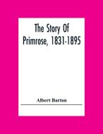 The Story Of Primrose, 1831-1895 di Albert Barton edito da Alpha Editions