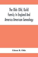 The Olds (Old, Ould) Family In England And America di Edson B. Olds edito da Alpha Editions