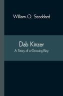 Dab Kinzer A Story Of A Growing Boy di Stoddard William O. Stoddard edito da Alpha Editions