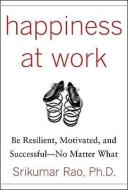 Happiness at Work: Be Resilient, Motivated, and Successful - No Matter What di Srikumar Rao edito da McGraw-Hill Education - Europe