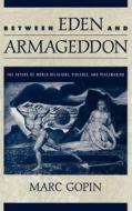 Between Eden and Armageddon: The Future of World Religions, Violence, and Peacemaking di Marc Gopin edito da OXFORD UNIV PR
