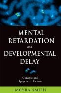 Mental Retardation and Developmental Delay: Genetic and Epigenetic Factors di Moyra Smith edito da OXFORD UNIV PR
