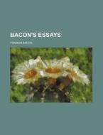 Bacon's Essays di Francis Bacon edito da General Books Llc