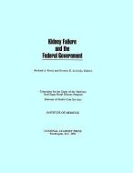 Kidney Failure And The Federal Government di Committee for the Study of the Medicare End-Stage Renal Disease Program, Division of Health Care Services, Institute of Medicine, National Academy of Sci edito da National Academies Press