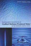 Management and Effects of Coalbed Methane Produced Water in the Western United States di National Research Council, Division on Earth and Life Studies, Water Science and Technology Board edito da NATL ACADEMY PR