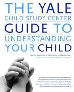 The Yale Child Study Center Guide to Understanding Your Child: Healthy Development from Birth to Adolescence di Linda C. Mayes, Donald J. Cohen edito da LITTLE BROWN & CO