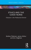 Ethics And The Good Nurse di Andrew Peterson, James Arthur, Jinu Varghese edito da Taylor & Francis Ltd