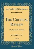 The Critical Review, Vol. 22: Or, Annals of Literature (Classic Reprint) di A. Society of Gentlemen edito da Forgotten Books