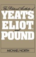 The Political Aesthetic of Yeats, Eliot, and Pound di Michael North, North Michael edito da Cambridge University Press