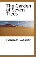 The Garden Of Seven Trees di Bennett Weaver edito da Bibliolife