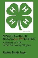 Nine Decades of Making the Best Better: A History of 4-H in Fairfax County, Virginia di Karliana Brooks Sakas edito da AUTHORHOUSE